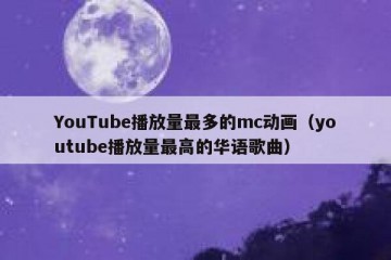 YouTube播放量最多的mc动画（youtube播放量最高的华语歌曲）