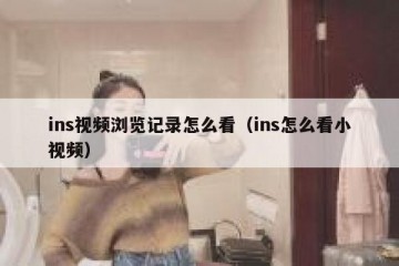 ins视频浏览记录怎么看（ins怎么看小视频）
