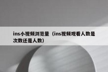 ins小视频浏览量（ins视频观看人数是次数还是人数）