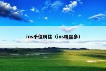 ins千位粉丝（ins粉丝多）