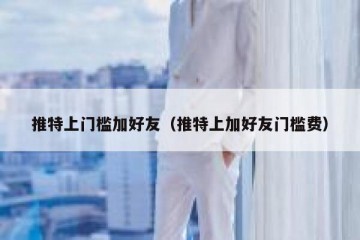 推特上门槛加好友（推特上加好友门槛费）