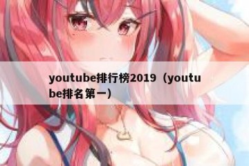 youtube排行榜2019（youtube排名第一）