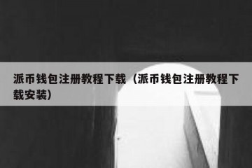 派币钱包注册教程下载（派币钱包注册教程下载安装）