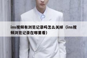 ins视频有浏览记录吗怎么关掉（ins视频浏览记录在哪里看）