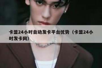 卡盟24小时自动发卡平台优势（卡盟24小时发卡网）