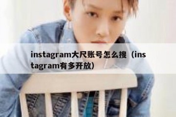 instagram大尺账号怎么搜（instagram有多开放）