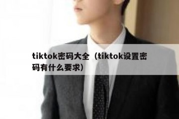 tiktok密码大全（tiktok设置密码有什么要求）