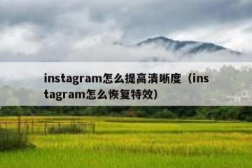 instagram怎么提高清晰度（instagram怎么恢复特效）