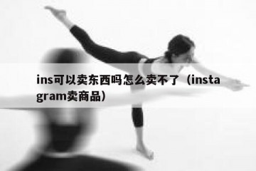 ins可以卖东西吗怎么卖不了（instagram卖商品）
