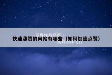 快速涨赞的网站有哪些（如何加速点赞）