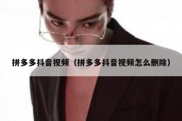 拼多多抖音视频（拼多多抖音视频怎么删除）
