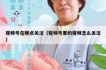 视频号在哪点关注（视频号里的视频怎么关注）