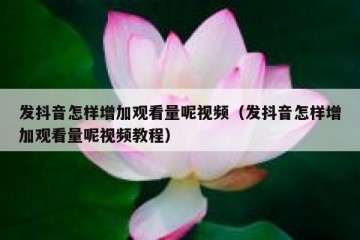 发抖音怎样增加观看量呢视频（发抖音怎样增加观看量呢视频教程）
