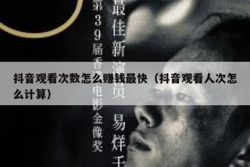 抖音观看次数怎么赚钱最快（抖音观看人次怎么计算）