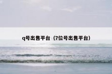 q号出售平台（7位号出售平台）