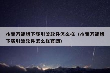 小音万能版下载引流软件怎么样（小音万能版下载引流软件怎么样官网）