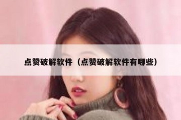 点赞破解软件（点赞破解软件有哪些）