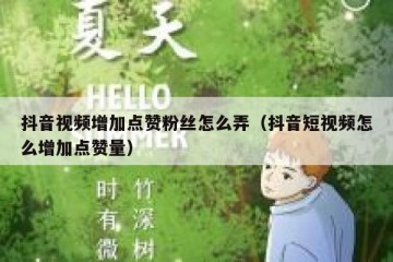 抖音视频增加点赞粉丝怎么弄（抖音短视频怎么增加点赞量）