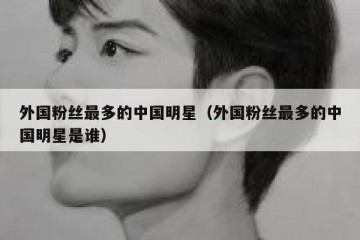 外国粉丝最多的中国明星（外国粉丝最多的中国明星是谁）