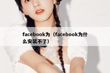 facebook为（facebook为什么安装不了）