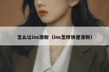 怎么让ins涨粉（ins怎样快速涨粉）