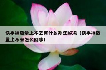 快手播放量上不去有什么办法解决（快手播放量上不来怎么回事）