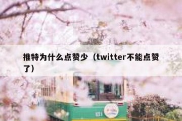 推特为什么点赞少（twitter不能点赞了）