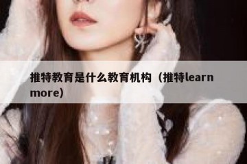 推特教育是什么教育机构（推特learn more）