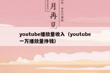 youtube播放量收入（youtube一万播放量挣钱）