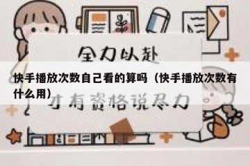 快手播放次数自己看的算吗（快手播放次数有什么用）