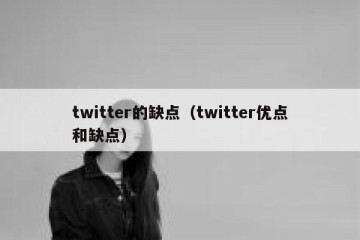 twitter的缺点（twitter优点和缺点）