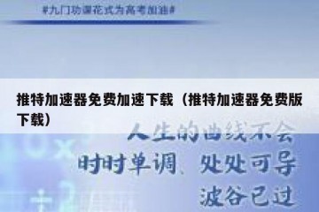 推特加速器免费加速下载（推特加速器免费版下载）