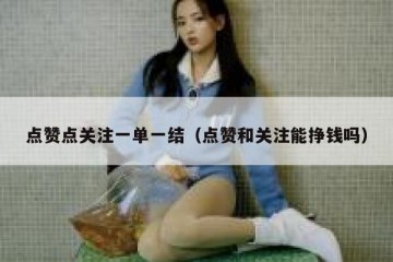 点赞点关注一单一结（点赞和关注能挣钱吗）