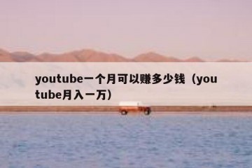 youtube一个月可以赚多少钱（youtube月入一万）