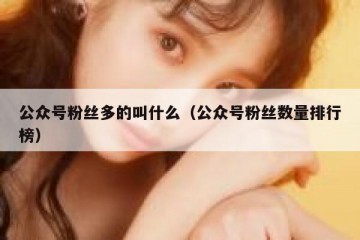 公众号粉丝多的叫什么（公众号粉丝数量排行榜）
