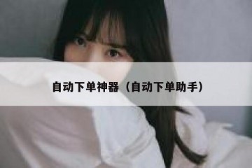 自动下单神器（自动下单助手）