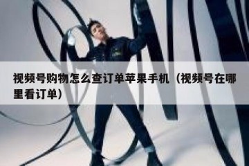 视频号购物怎么查订单苹果手机（视频号在哪里看订单）
