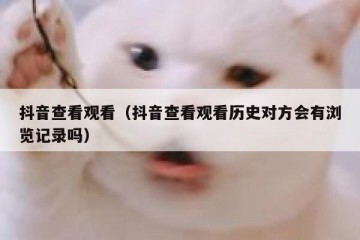抖音查看观看（抖音查看观看历史对方会有浏览记录吗）