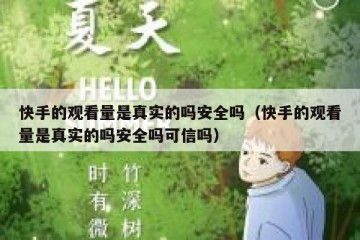 快手的观看量是真实的吗安全吗（快手的观看量是真实的吗安全吗可信吗）