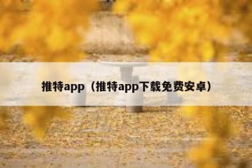 推特app（推特app下载免费安卓）