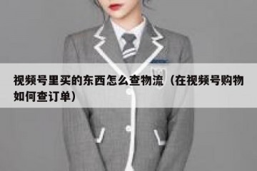 视频号里买的东西怎么查物流（在视频号购物如何查订单）