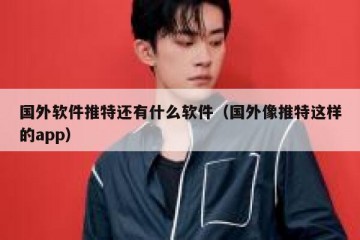 国外软件推特还有什么软件（国外像推特这样的app）