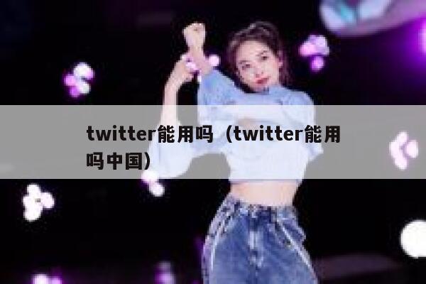 twitter能用吗（twitter能用吗中国） 第1张