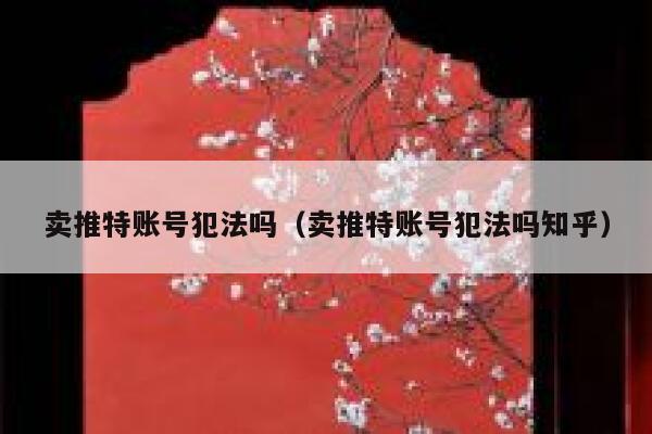 卖推特账号犯法吗(卖推特账号犯法吗知乎) 第1张 卖推特账号犯法吗(卖推特账号犯法吗知乎) 第1张
