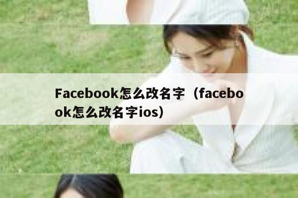 Facebook怎么改名字（facebook怎么改名字ios） 第1张