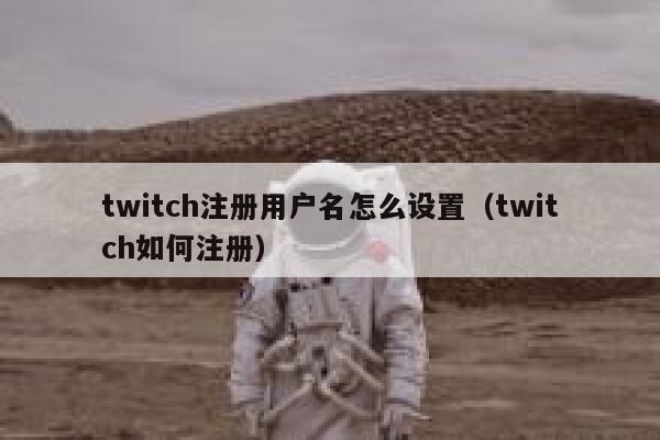 twitch注册用户名怎么设置（twitch如何注册） 第1张