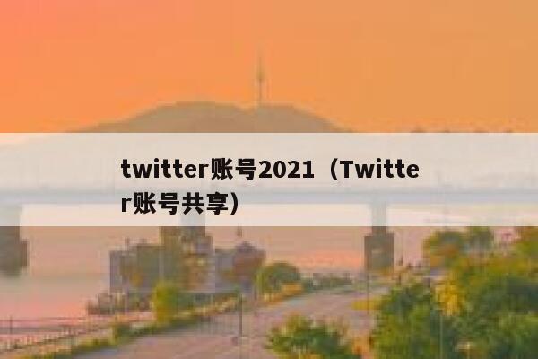 twitter账号2021(Twitter账号共享) 第1张 twitter账号2021(Twitter账号共享) 第1张