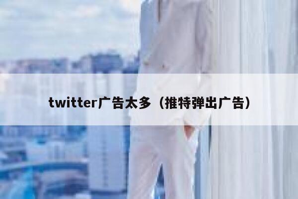 twitter广告太多（推特弹出广告） 第1张