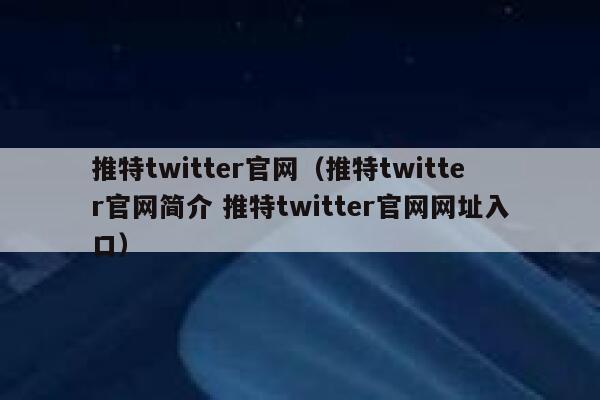 推特twitter官网(推特twitter官网简介 推特twitter官网网址入口) 第1张 推特twitter官网(推特twitter官网简介 推特twitter官网网址入口) 第1张