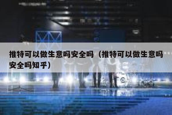 推特可以做生意吗安全吗(推特可以做生意吗安全吗知乎) 第1张 推特可以做生意吗安全吗(推特可以做生意吗安全吗知乎) 第1张